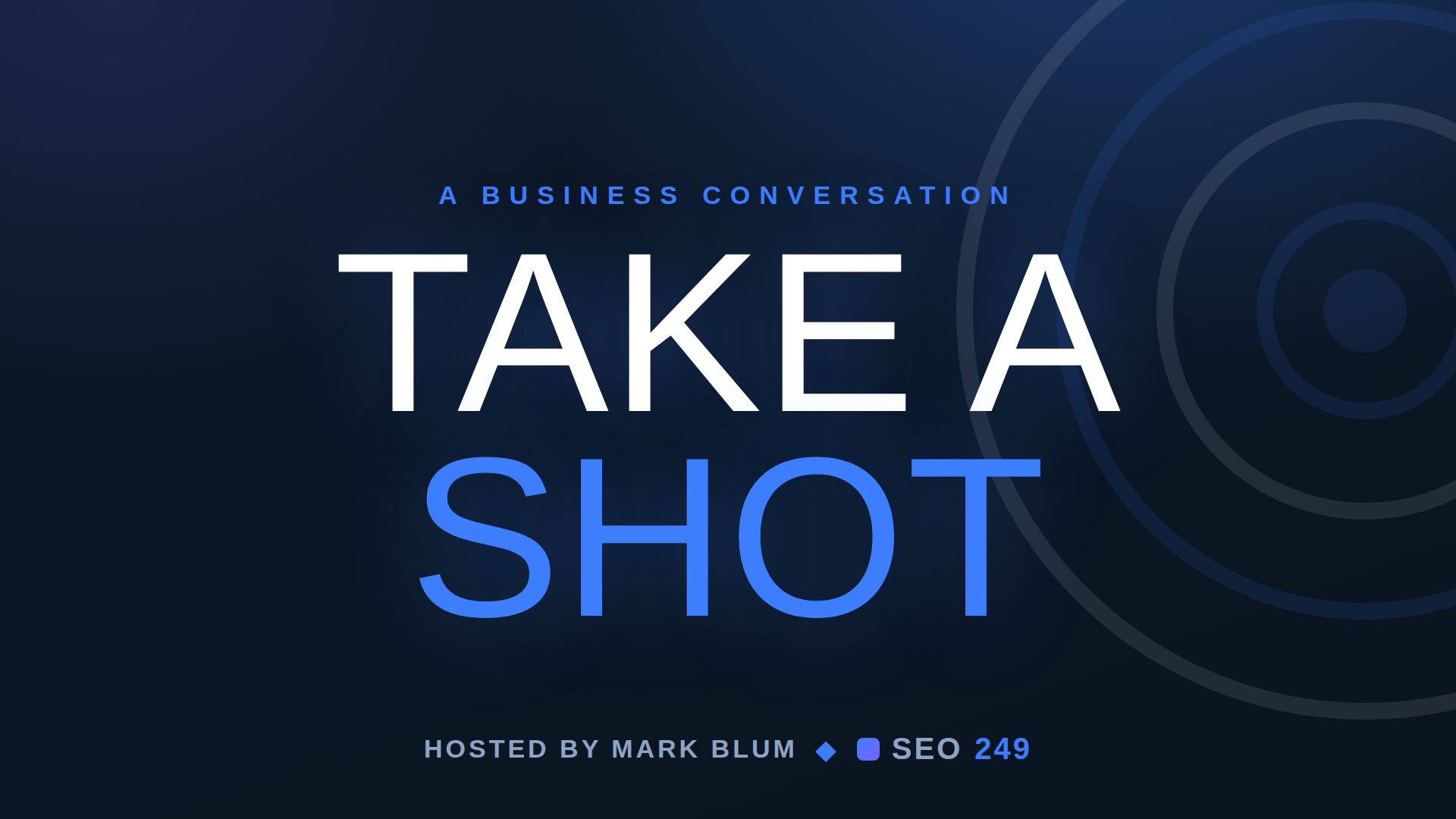 Take a Shot: A Business Conversation, hosted by Mark Blum, brought to you by SEO249